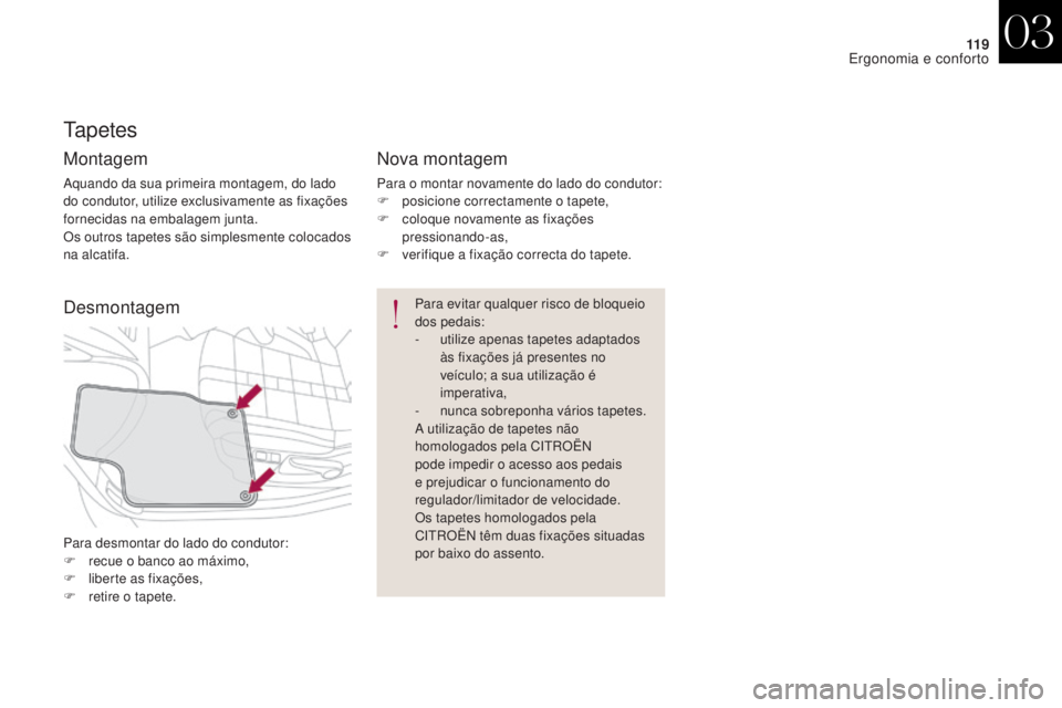 CITROEN DS4 2017 Manual do condutor (in Portuguese) 11 9
DS4_pt_Chap03_ergonomie-et-confort_ed01-2016
Tapetes
Montagem
Aquando da sua primeira montagem, do lado
do condutor, utilize exclusivamente as fixações
fornecidas na embalagem junta.
Os outro CITROEN DS4 2017 Manual do condutor (in Portuguese) 11 9
DS4_pt_Chap03_ergonomie-et-confort_ed01-2016
Tapetes
Montagem
Aquando da sua primeira montagem, do lado
do condutor, utilize exclusivamente as fixações
fornecidas na embalagem junta.
Os outro