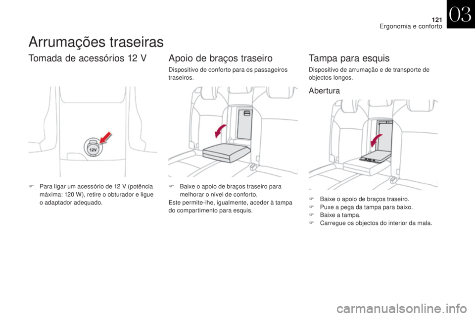 CITROEN DS4 2017  Manual do condutor (in Portuguese) 121
DS4_pt_Chap03_ergonomie-et-confort_ed01-2016
F Baixe o apoio de braços traseiro.
F P uxe a pega da tampa para baixo.
F
 
B
 aixe a tampa.
F
 
C
 arregue os objectos do interior da mala.
Tampa par