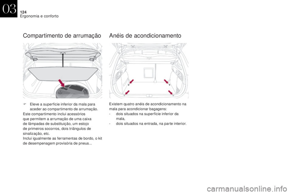 CITROEN DS4 2017  Manual do condutor (in Portuguese) 124
DS4_pt_Chap03_ergonomie-et-confort_ed01-2016
Compartimento de arrumação
F Eleve a super fície inferior da mala para aceder ao compartimento de arrumação.
Este compartimento inclui acessórios