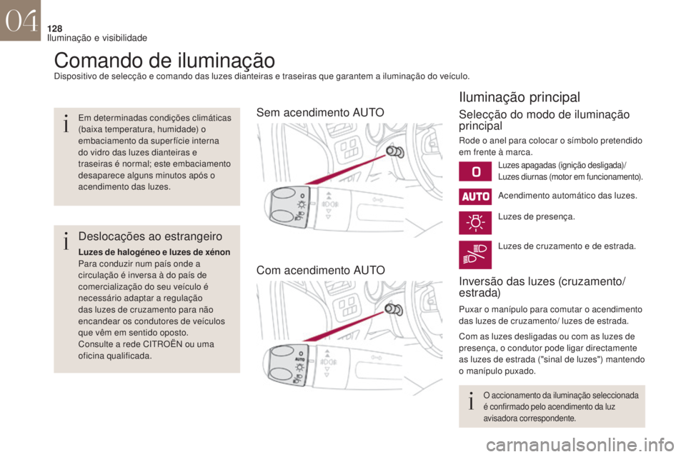CITROEN DS4 2017 Manual do condutor (in Portuguese) 128
DS4_pt_Chap04_eclairage-et-visibilite_ed01-2016
Comando de iluminaçãoDispositivo de selecção e comando das luzes dianteiras e traseiras que garantem a iluminação do veículo.
Sem acendimento CITROEN DS4 2017 Manual do condutor (in Portuguese) 128
DS4_pt_Chap04_eclairage-et-visibilite_ed01-2016
Comando de iluminaçãoDispositivo de selecção e comando das luzes dianteiras e traseiras que garantem a iluminação do veículo.
Sem acendimento