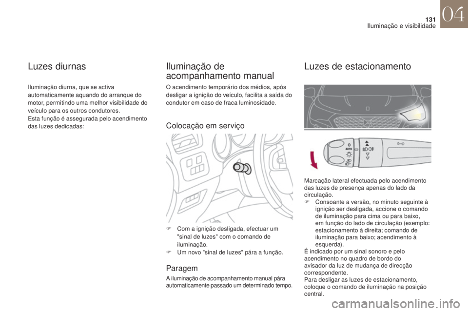 CITROEN DS4 2017 Manual do condutor (in Portuguese) 131
DS4_pt_Chap04_eclairage-et-visibilite_ed01-2016
O acendimento temporário dos médios, após
desligar a ignição do veículo, facilita a saída do
condutor em caso de fraca luminosidade.
F
C
CITROEN DS4 2017 Manual do condutor (in Portuguese) 131
DS4_pt_Chap04_eclairage-et-visibilite_ed01-2016
O acendimento temporário dos médios, após
desligar a ignição do veículo, facilita a saída do
condutor em caso de fraca luminosidade.
F
C
