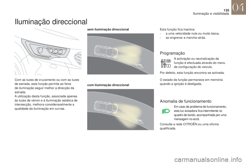 CITROEN DS4 2017 Manual do condutor (in Portuguese) 135
DS4_pt_Chap04_eclairage-et-visibilite_ed01-2016
Iluminação direccional
Com as luzes de cruzamento ou com as luzes
de estrada, esta função permite ao feixe
de iluminação seguir melhor a dir CITROEN DS4 2017 Manual do condutor (in Portuguese) 135
DS4_pt_Chap04_eclairage-et-visibilite_ed01-2016
Iluminação direccional
Com as luzes de cruzamento ou com as luzes
de estrada, esta função permite ao feixe
de iluminação seguir melhor a dir