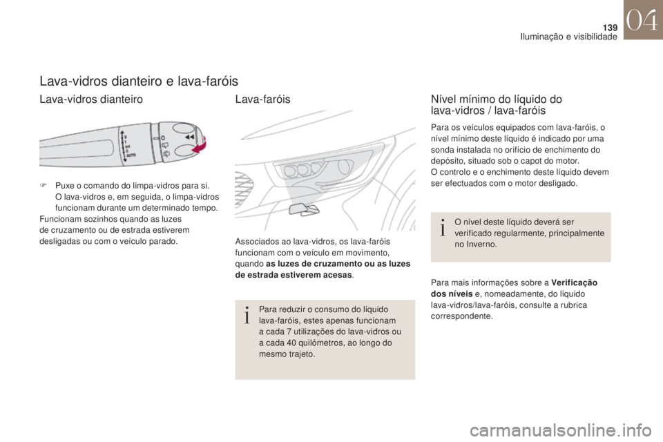 CITROEN DS4 2017 Manual do condutor (in Portuguese) 139
DS4_pt_Chap04_eclairage-et-visibilite_ed01-2016
Lava-vidros dianteiro e lava-faróis
F Puxe o comando do limpa-vidros para si. O lava-vidros e, em seguida, o limpa-vidros
funcionam durante um de CITROEN DS4 2017 Manual do condutor (in Portuguese) 139
DS4_pt_Chap04_eclairage-et-visibilite_ed01-2016
Lava-vidros dianteiro e lava-faróis
F Puxe o comando do limpa-vidros para si. O lava-vidros e, em seguida, o limpa-vidros
funcionam durante um de