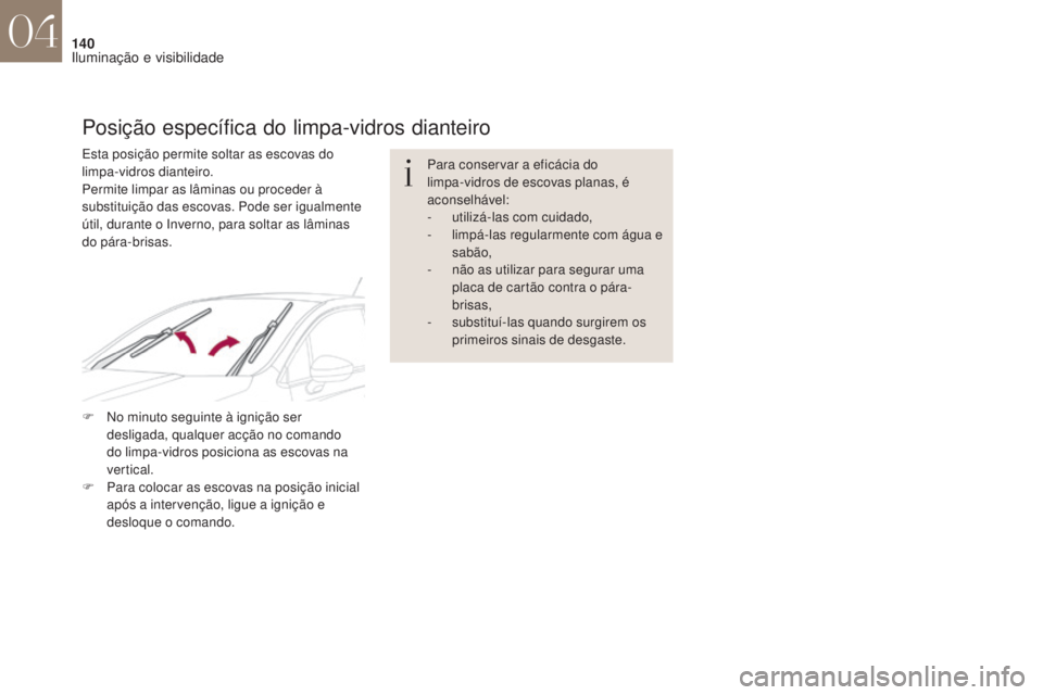 CITROEN DS4 2017 Manual do condutor (in Portuguese) 140
DS4_pt_Chap04_eclairage-et-visibilite_ed01-2016
Para conservar a eficácia do
limpa-vidros de escovas planas, é
aconselhável:
-
u
tilizá-las com cuidado,
-
l
impá-las regularmente com ág CITROEN DS4 2017 Manual do condutor (in Portuguese) 140
DS4_pt_Chap04_eclairage-et-visibilite_ed01-2016
Para conservar a eficácia do
limpa-vidros de escovas planas, é
aconselhável:
-
u
tilizá-las com cuidado,
-
l
impá-las regularmente com ág