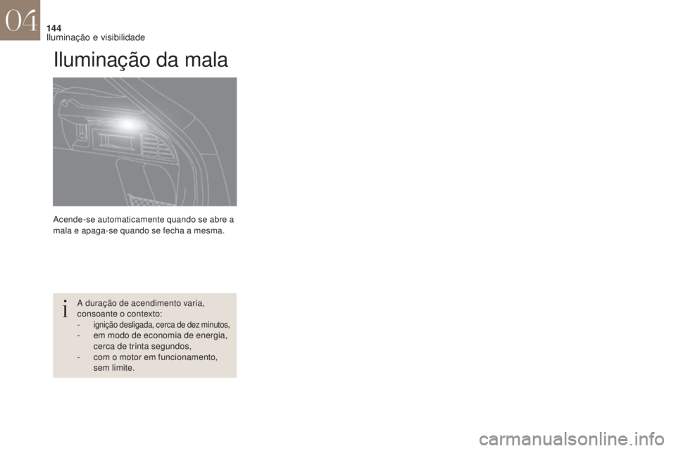 CITROEN DS4 2017 Manual do condutor (in Portuguese) 144
DS4_pt_Chap04_eclairage-et-visibilite_ed01-2016
Acende-se automaticamente quando se abre a
mala e apaga-se quando se fecha a mesma.
Iluminação da mala
A duração de acendimento varia,
consoan CITROEN DS4 2017 Manual do condutor (in Portuguese) 144
DS4_pt_Chap04_eclairage-et-visibilite_ed01-2016
Acende-se automaticamente quando se abre a
mala e apaga-se quando se fecha a mesma.
Iluminação da mala
A duração de acendimento varia,
consoan