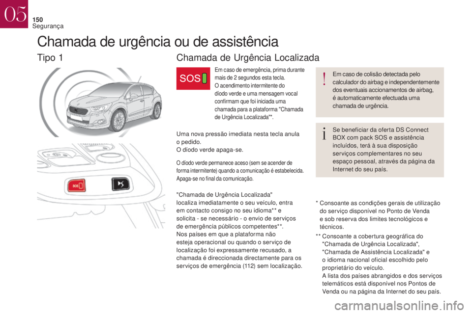 CITROEN DS4 2017  Manual do condutor (in Portuguese) 150
Chamada de Urgência Localizada
Em caso de emergência, prima durante 
mais de 2 segundos esta tecla.
O acendimento intermitente do 
díodo verde e uma mensagem vocal 
confirmam que foi iniciada u