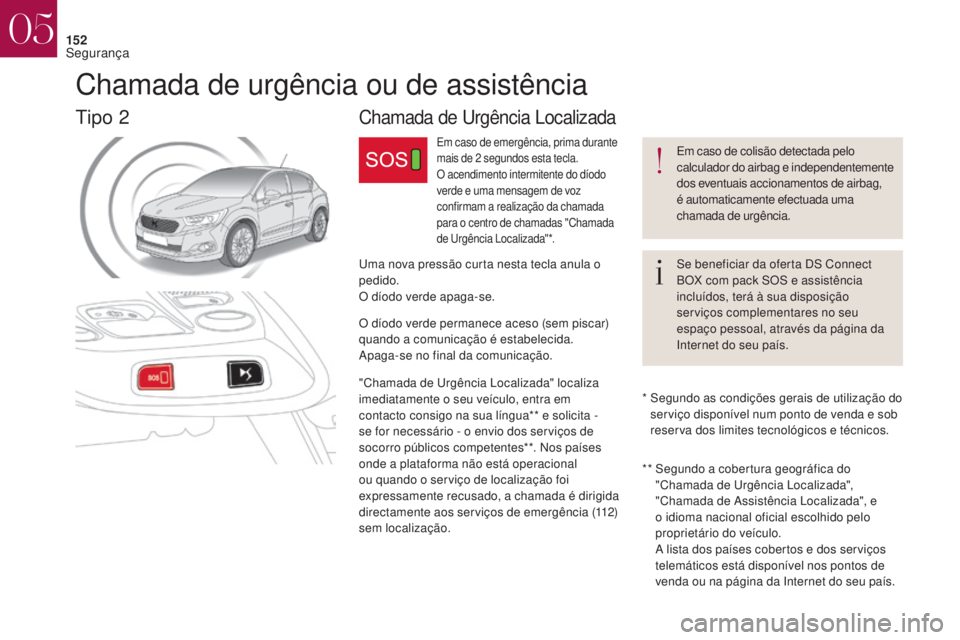 CITROEN DS4 2017  Manual do condutor (in Portuguese) 152
Em caso de colisão detectada pelo 
calculador do airbag e independentemente 
dos eventuais accionamentos de airbag, 
é automaticamente efectuada uma 
chamada de urgência.
Se beneficiar da ofert