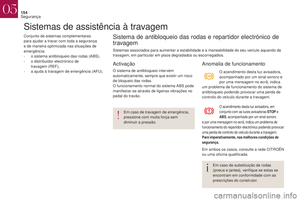 CITROEN DS4 2017  Manual do condutor (in Portuguese) 154
Sistemas de assistência à travagem
Conjunto de sistemas complementares 
para ajudar a travar com toda a segurança 
e de maneira optimizada nas situações de 
emergência:
- 
o s
 istema antibl