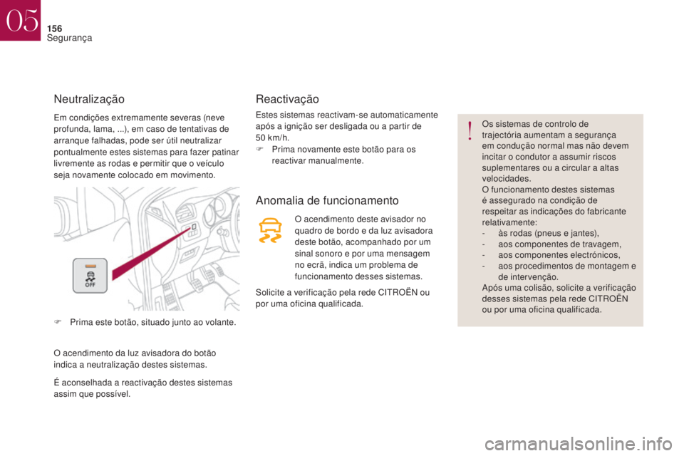 CITROEN DS4 2017  Manual do condutor (in Portuguese) 156
Em condições extremamente severas (neve 
profunda, lama, ...), em caso de tentativas de 
arranque falhadas, pode ser útil neutralizar 
pontualmente estes sistemas para fazer patinar 
livremente