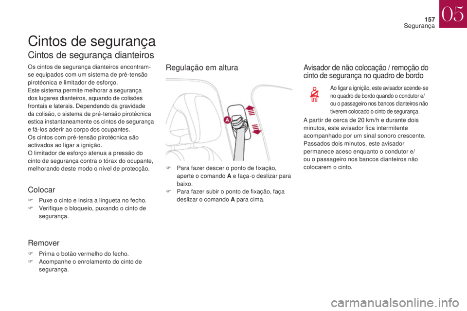 CITROEN DS4 2017  Manual do condutor (in Portuguese) 157
DS4_pt_Chap05_securite_ed01-2016
DS4_pt_Chap05_securite_ed01-2016
Cintos de segurança
Cintos de segurança dianteiros
Os cintos de segurança dianteiros encontram-
se equipados com um sistema de 