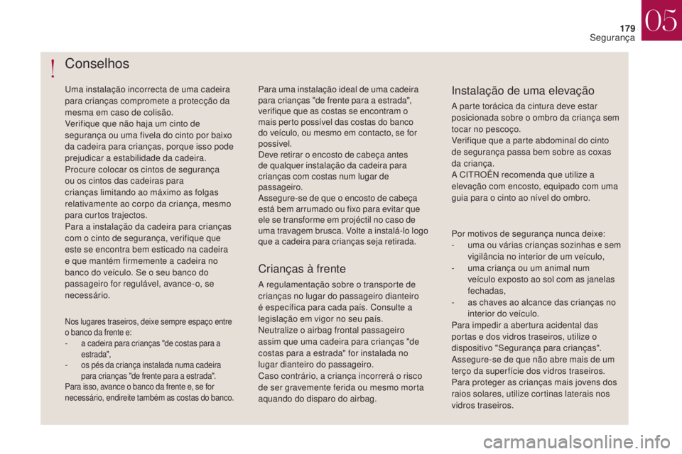 CITROEN DS4 2017  Manual do condutor (in Portuguese) 179
DS4_pt_Chap05_securite_ed01-2016
DS4_pt_Chap05_securite_ed01-2016
Conselhos
Uma instalação incorrecta de uma cadeira 
para crianças compromete a protecção da 
mesma em caso de colisão.
Verif