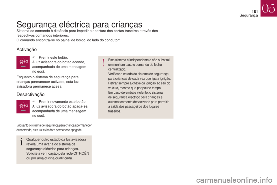 CITROEN DS4 2017  Manual do condutor (in Portuguese) 181
DS4_pt_Chap05_securite_ed01-2016
DS4_pt_Chap05_securite_ed01-2016
Segurança eléctrica para criançasSistema de comando à distância para impedir a abertura das portas traseiras através dos 
re