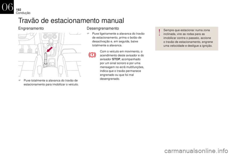 CITROEN DS4 2017 Manual do condutor (in Portuguese) 192
DS4_pt_Chap06_conduite_ed01-2016
Travão de estacionamento manual
EngrenamentoDesengrenamento
F Puxe ligeiramente a alavanca do travão
de estacionamento, prima o botão de
desactivação e, em CITROEN DS4 2017 Manual do condutor (in Portuguese) 192
DS4_pt_Chap06_conduite_ed01-2016
Travão de estacionamento manual
EngrenamentoDesengrenamento
F Puxe ligeiramente a alavanca do travão
de estacionamento, prima o botão de
desactivação e, em