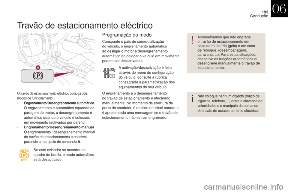 CITROEN DS4 2017 Manual do condutor (in Portuguese) 193
DS4_pt_Chap06_conduite_ed01-2016
Travão de estacionamento eléctrico
O travão de estacionamento eléctrico conjuga dois
modos de funcionamento:
- Engrenamento/Desengrenamento automático O
en CITROEN DS4 2017 Manual do condutor (in Portuguese) 193
DS4_pt_Chap06_conduite_ed01-2016
Travão de estacionamento eléctrico
O travão de estacionamento eléctrico conjuga dois
modos de funcionamento:
- Engrenamento/Desengrenamento automático O
en