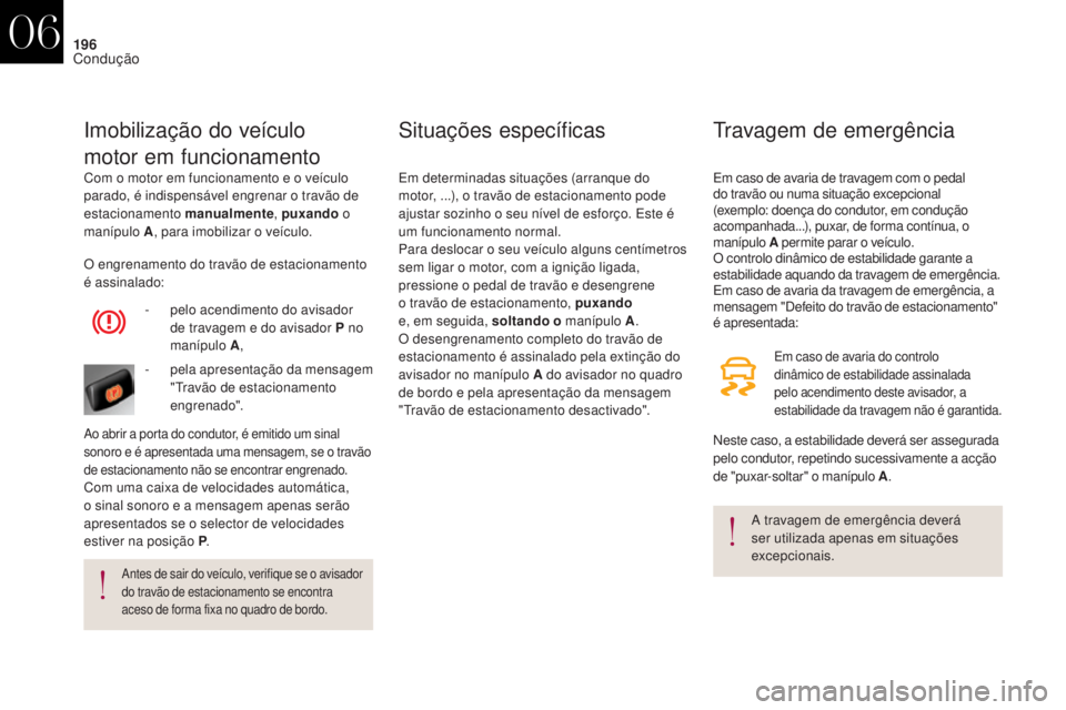 CITROEN DS4 2017 Manual do condutor (in Portuguese) 196
DS4_pt_Chap06_conduite_ed01-2016
Com o motor em funcionamento e o veículo
parado, é indispensável engrenar o travão de
estacionamento manualmente, puxando
o
manípulo A , para imobilizar CITROEN DS4 2017 Manual do condutor (in Portuguese) 196
DS4_pt_Chap06_conduite_ed01-2016
Com o motor em funcionamento e o veículo
parado, é indispensável engrenar o travão de
estacionamento manualmente, puxando
o
manípulo A , para imobilizar
