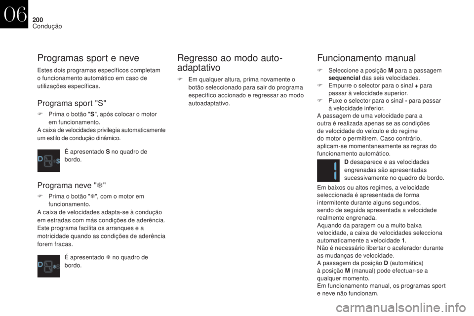 CITROEN DS4 2017 Manual do condutor (in Portuguese) 200
DS4_pt_Chap06_conduite_ed01-2016
Funcionamento manual
F Seleccione a posição M para a passagem sequencial das seis velocidades.
F
E
mpurre o selector para o sinal + para
passar à velocidad CITROEN DS4 2017 Manual do condutor (in Portuguese) 200
DS4_pt_Chap06_conduite_ed01-2016
Funcionamento manual
F Seleccione a posição M para a passagem sequencial das seis velocidades.
F
E
mpurre o selector para o sinal + para
passar à velocidad