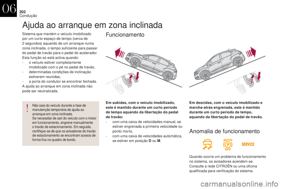 CITROEN DS4 2017 Manual do condutor (in Portuguese) 202
DS4_pt_Chap06_conduite_ed01-2016
Sistema que mantém o veículo imobilizado
por um curto espaço de tempo (cerca de
2 segundos) aquando de um arranque numa
zona inclinada, o tempo suficiente p CITROEN DS4 2017 Manual do condutor (in Portuguese) 202
DS4_pt_Chap06_conduite_ed01-2016
Sistema que mantém o veículo imobilizado
por um curto espaço de tempo (cerca de
2 segundos) aquando de um arranque numa
zona inclinada, o tempo suficiente p