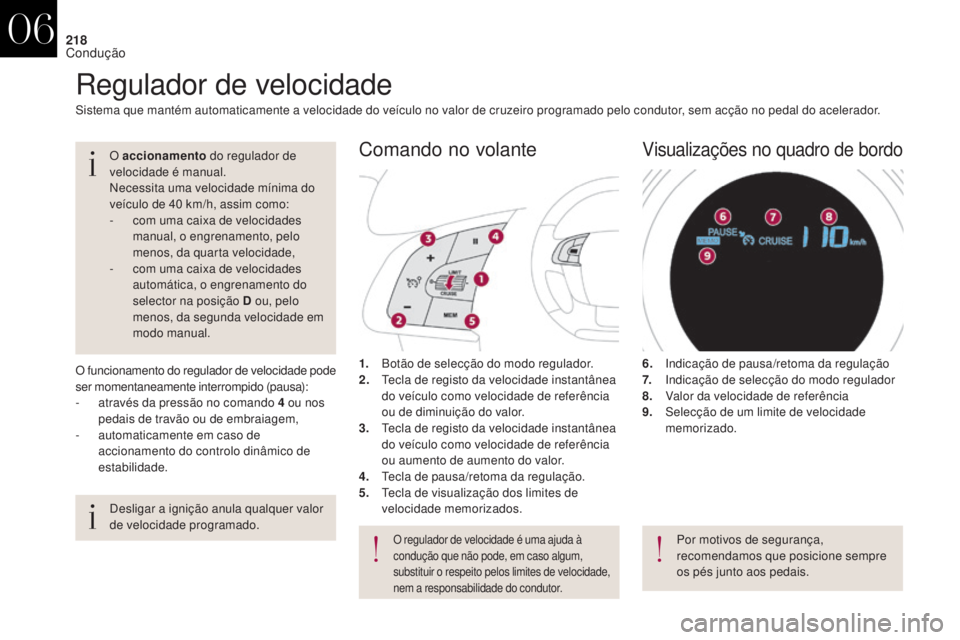 CITROEN DS4 2017 Manual do condutor (in Portuguese) 218
DS4_pt_Chap06_conduite_ed01-2016
Regulador de velocidade
1. Botão de selecção do modo regulador.
2. Tecla de registo da velocidade instantânea
do veículo como velocidade de referência
ou d CITROEN DS4 2017 Manual do condutor (in Portuguese) 218
DS4_pt_Chap06_conduite_ed01-2016
Regulador de velocidade
1. Botão de selecção do modo regulador.
2. Tecla de registo da velocidade instantânea
do veículo como velocidade de referência
ou d