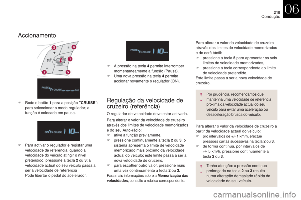 CITROEN DS4 2017 Manual do condutor (in Portuguese) 219
DS4_pt_Chap06_conduite_ed01-2016
Accionamento
F Para activar o regulador e registar uma velocidade de referência, quando a
velocidade do veículo atingir o nível
pretendido, pressione a tecla CITROEN DS4 2017 Manual do condutor (in Portuguese) 219
DS4_pt_Chap06_conduite_ed01-2016
Accionamento
F Para activar o regulador e registar uma velocidade de referência, quando a
velocidade do veículo atingir o nível
pretendido, pressione a tecla