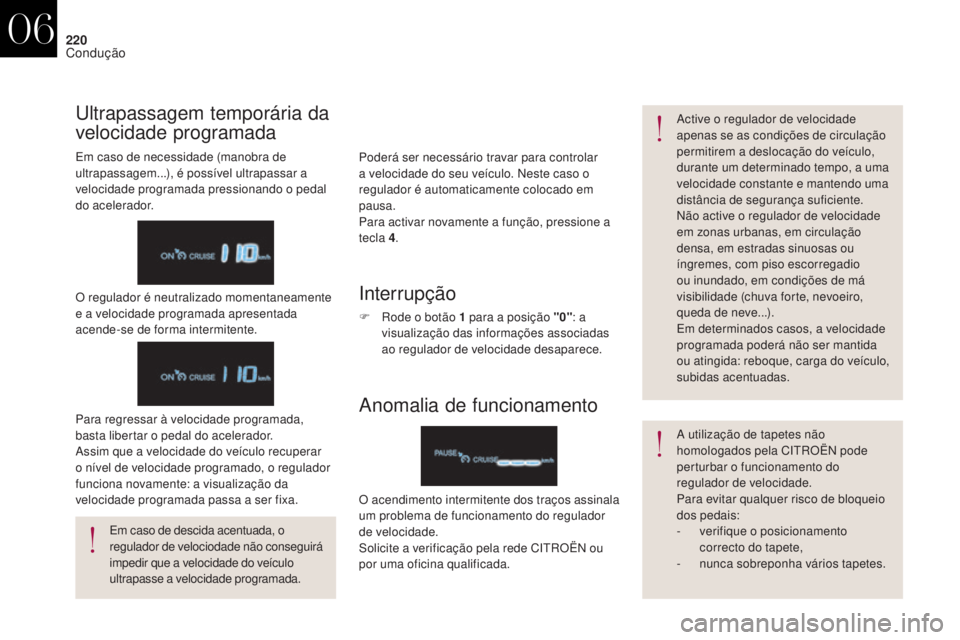 CITROEN DS4 2017 Manual do condutor (in Portuguese) 220
DS4_pt_Chap06_conduite_ed01-2016
Poderá ser necessário travar para controlar
a velocidade do seu veículo. Neste caso o
regulador é automaticamente colocado em
pausa.
Para activar novamente CITROEN DS4 2017 Manual do condutor (in Portuguese) 220
DS4_pt_Chap06_conduite_ed01-2016
Poderá ser necessário travar para controlar
a velocidade do seu veículo. Neste caso o
regulador é automaticamente colocado em
pausa.
Para activar novamente
