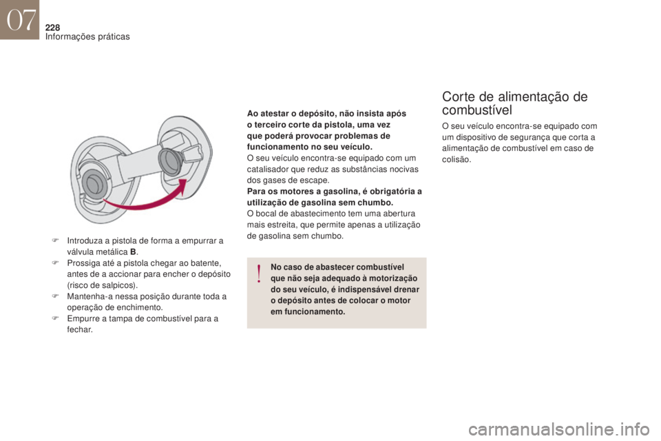 CITROEN DS4 2017 Manual do condutor (in Portuguese) 228
No caso de abastecer combustível
que não seja adequado à motorização
do seu veículo, é indispensável drenar
o depósito antes de colocar o motor
em funcionamento.
Corte de alimentaçã CITROEN DS4 2017 Manual do condutor (in Portuguese) 228
No caso de abastecer combustível
que não seja adequado à motorização
do seu veículo, é indispensável drenar
o depósito antes de colocar o motor
em funcionamento.
Corte de alimentaçã