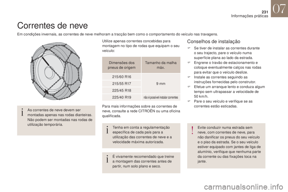 CITROEN DS4 2017 Manual do condutor (in Portuguese) 231
DS4_pt_Chap07_info-pratiques_ed01-2016
Correntes de neve
Em condições invernais, as correntes de neve melhoram a tracção bem como o comportamento do veículo nas travagens.As correntes de neve CITROEN DS4 2017 Manual do condutor (in Portuguese) 231
DS4_pt_Chap07_info-pratiques_ed01-2016
Correntes de neve
Em condições invernais, as correntes de neve melhoram a tracção bem como o comportamento do veículo nas travagens.As correntes de neve