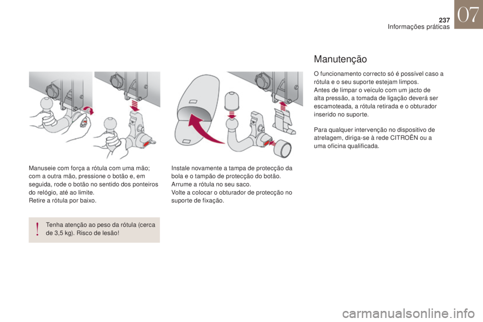 CITROEN DS4 2017 Manual do condutor (in Portuguese) 237
DS4_pt_Chap07_info-pratiques_ed01-2016
Tenha atenção ao peso da rótula (cerca
de 3,5 kg). Risco de lesão!
Manuseie com força a rótula com uma mão;
com a outra mão, pressione o botão e, CITROEN DS4 2017 Manual do condutor (in Portuguese) 237
DS4_pt_Chap07_info-pratiques_ed01-2016
Tenha atenção ao peso da rótula (cerca
de 3,5 kg). Risco de lesão!
Manuseie com força a rótula com uma mão;
com a outra mão, pressione o botão e,