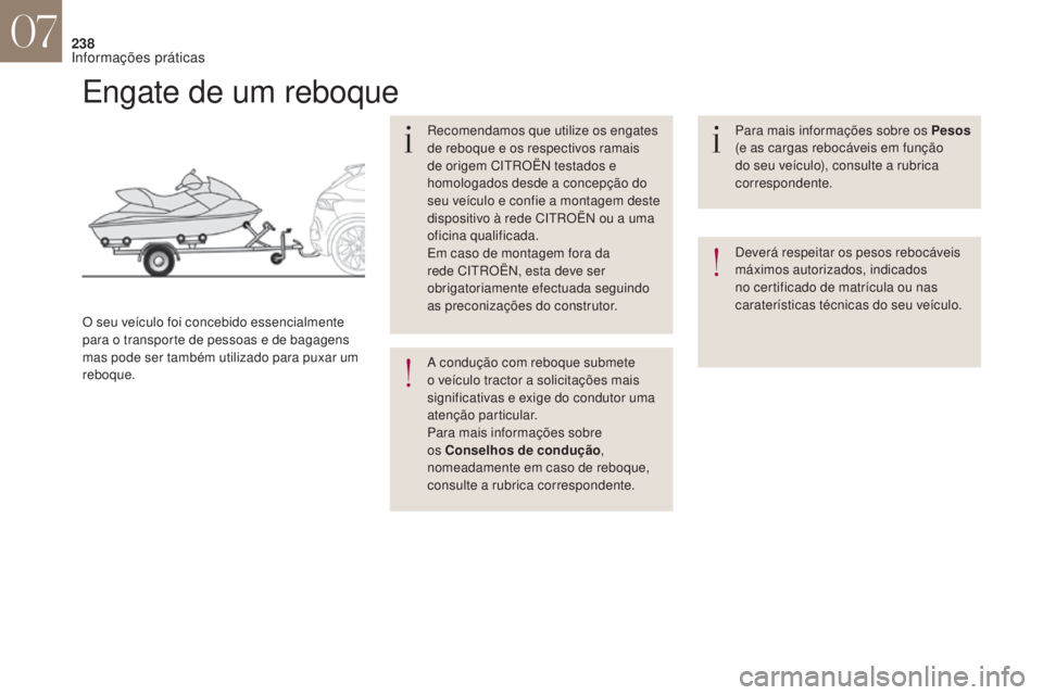 CITROEN DS4 2017 Manual do condutor (in Portuguese) 238
Engate de um reboque
Recomendamos que utilize os engates
de reboque e os respectivos ramais
de origem CITROËN testados e
homologados desde a concepção do
seu veículo e confie a montagem de CITROEN DS4 2017 Manual do condutor (in Portuguese) 238
Engate de um reboque
Recomendamos que utilize os engates
de reboque e os respectivos ramais
de origem CITROËN testados e
homologados desde a concepção do
seu veículo e confie a montagem de