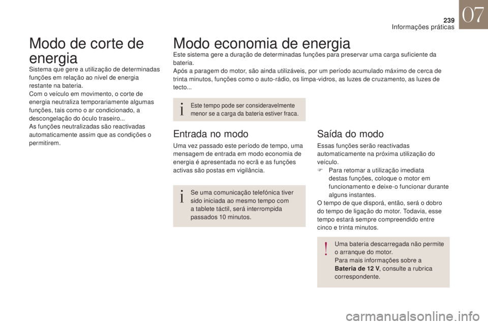 CITROEN DS4 2017 Manual do condutor (in Portuguese) 239
DS4_pt_Chap07_info-pratiques_ed01-2016
Modo economia de energiaEste sistema gere a duração de determinadas funções para preservar uma carga suficiente da
bateria.
Após a paragem do motor, s CITROEN DS4 2017 Manual do condutor (in Portuguese) 239
DS4_pt_Chap07_info-pratiques_ed01-2016
Modo economia de energiaEste sistema gere a duração de determinadas funções para preservar uma carga suficiente da
bateria.
Após a paragem do motor, s