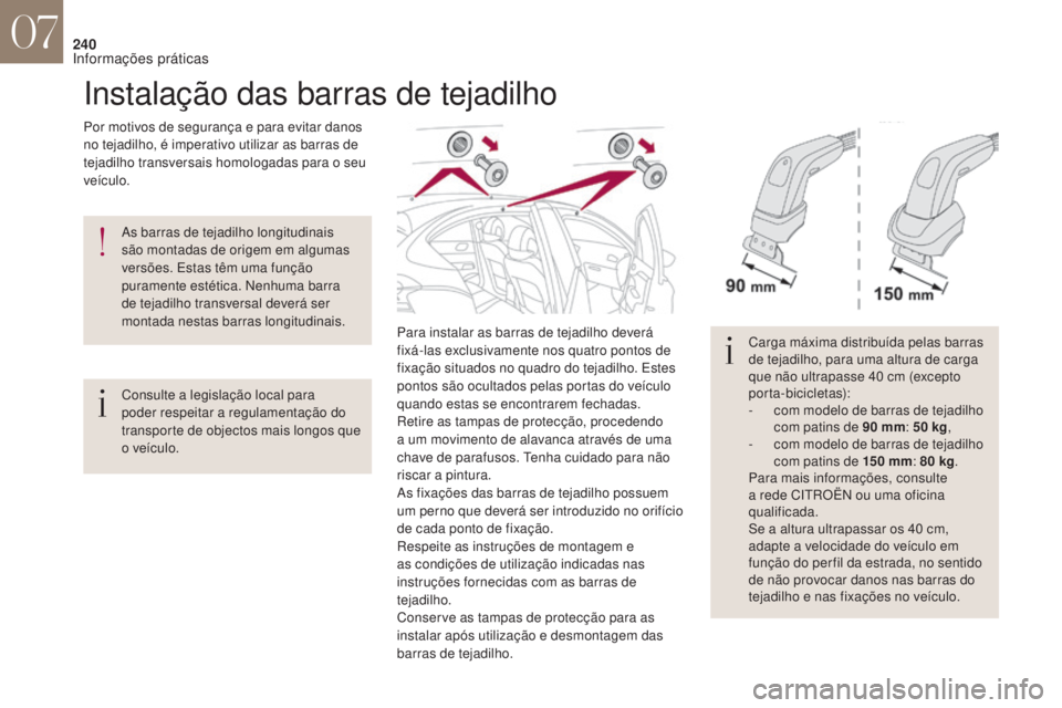 CITROEN DS4 2017 Manual do condutor (in Portuguese) 240
Instalação das barras de tejadilho
Por motivos de segurança e para evitar danos
no tejadilho, é imperativo utilizar as barras de
tejadilho transversais homologadas para o seu
veículo.Para CITROEN DS4 2017 Manual do condutor (in Portuguese) 240
Instalação das barras de tejadilho
Por motivos de segurança e para evitar danos
no tejadilho, é imperativo utilizar as barras de
tejadilho transversais homologadas para o seu
veículo.Para