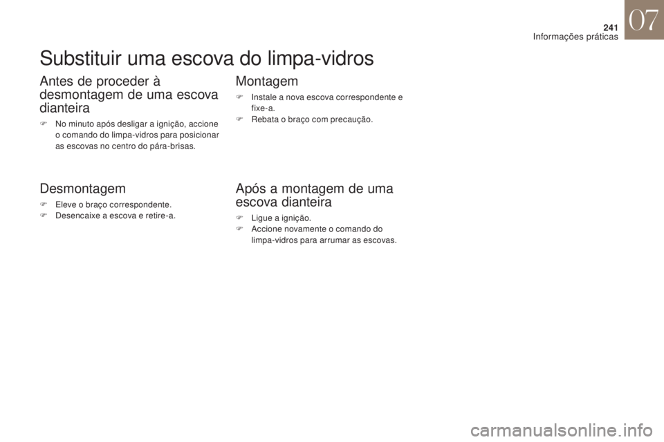 CITROEN DS4 2017 Manual do condutor (in Portuguese) 241
DS4_pt_Chap07_info-pratiques_ed01-2016
Substituir uma escova do limpa-vidros
Antes de proceder à
desmontagem de uma escova
dianteira
F No minuto após desligar a ignição, accione o comando do CITROEN DS4 2017 Manual do condutor (in Portuguese) 241
DS4_pt_Chap07_info-pratiques_ed01-2016
Substituir uma escova do limpa-vidros
Antes de proceder à
desmontagem de uma escova
dianteira
F No minuto após desligar a ignição, accione o comando do
