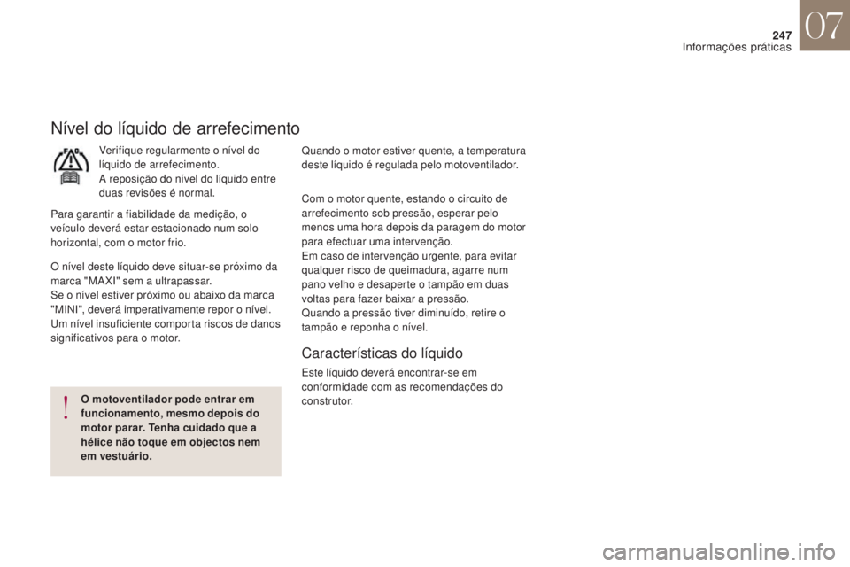 CITROEN DS4 2017 Manual do condutor (in Portuguese) 247
DS4_pt_Chap07_info-pratiques_ed01-2016
Nível do líquido de arrefecimento
Verifique regularmente o nível do
líquido de arrefecimento.
A reposição do nível do líquido entre
duas revisões CITROEN DS4 2017 Manual do condutor (in Portuguese) 247
DS4_pt_Chap07_info-pratiques_ed01-2016
Nível do líquido de arrefecimento
Verifique regularmente o nível do
líquido de arrefecimento.
A reposição do nível do líquido entre
duas revisões
