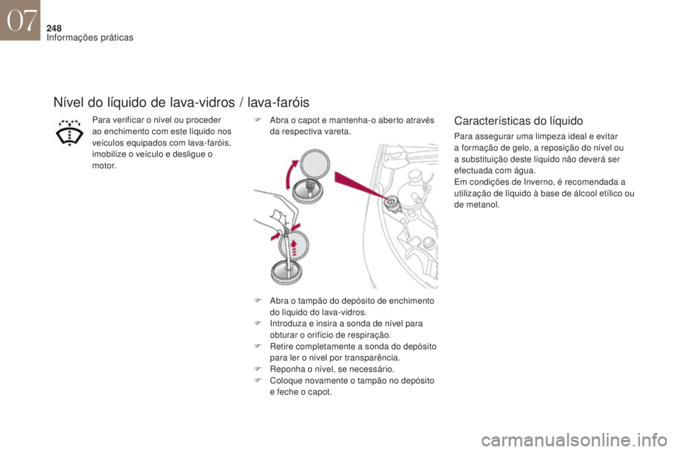 CITROEN DS4 2017 Manual do condutor (in Portuguese) 248
Para verificar o nível ou proceder
ao enchimento com este líquido nos
veículos equipados com lava-faróis,
imobilize o veículo e desligue o
motor.
Nível do líquido de lava-vidros / lava- CITROEN DS4 2017 Manual do condutor (in Portuguese) 248
Para verificar o nível ou proceder
ao enchimento com este líquido nos
veículos equipados com lava-faróis,
imobilize o veículo e desligue o
motor.
Nível do líquido de lava-vidros / lava-