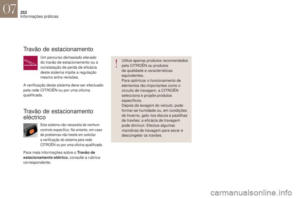 CITROEN DS4 2017 Manual do condutor (in Portuguese) 252
Travão de estacionamento
eléctrico
Este sistema não necessita de nenhum
controlo específico. No entanto, em caso
de problemas não hesite em solicitar
a verificação do sistema pela rede CITROEN DS4 2017 Manual do condutor (in Portuguese) 252
Travão de estacionamento
eléctrico
Este sistema não necessita de nenhum
controlo específico. No entanto, em caso
de problemas não hesite em solicitar
a verificação do sistema pela rede