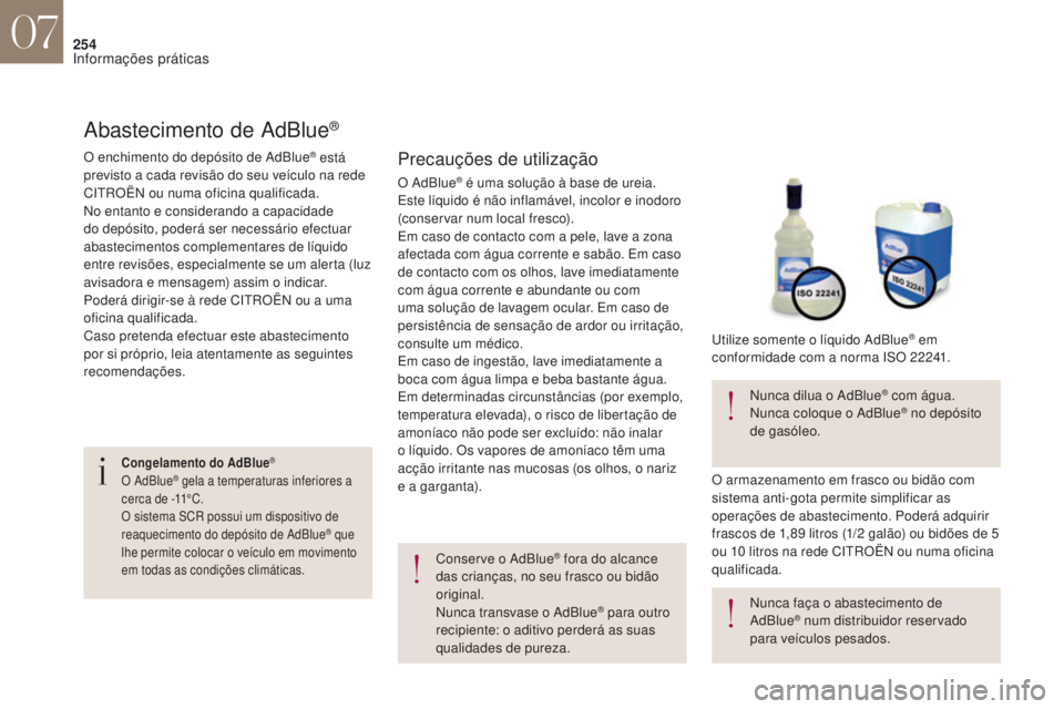CITROEN DS4 2017 Manual do condutor (in Portuguese) 254
Abastecimento de AdBlue®
Precauções de utilização
Conserve o AdBlue® fora do alcance
das crianças, no seu frasco ou bidão
original.
Nunca transvase o AdBlue
® para outro
recipiente: o CITROEN DS4 2017 Manual do condutor (in Portuguese) 254
Abastecimento de AdBlue®
Precauções de utilização
Conserve o AdBlue® fora do alcance
das crianças, no seu frasco ou bidão
original.
Nunca transvase o AdBlue
® para outro
recipiente: o