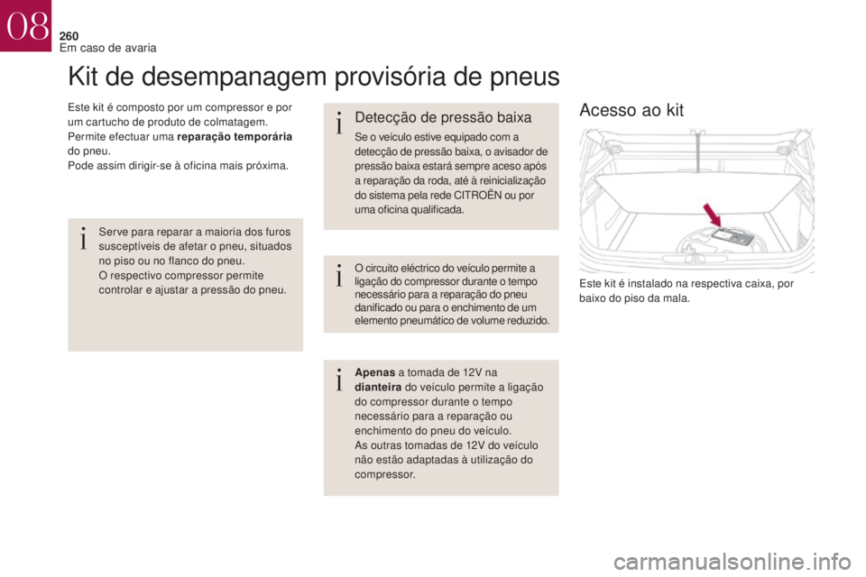 CITROEN DS4 2017 Manual do condutor (in Portuguese) 260
DS4_pt_Chap08_en-cas-de-panne_ed01-2016
Kit de desempanagem provisória de pneus
Este kit é composto por um compressor e por
um cartucho de produto de colmatagem.
Permite efectuar uma reparaçã CITROEN DS4 2017 Manual do condutor (in Portuguese) 260
DS4_pt_Chap08_en-cas-de-panne_ed01-2016
Kit de desempanagem provisória de pneus
Este kit é composto por um compressor e por
um cartucho de produto de colmatagem.
Permite efectuar uma reparaçã
