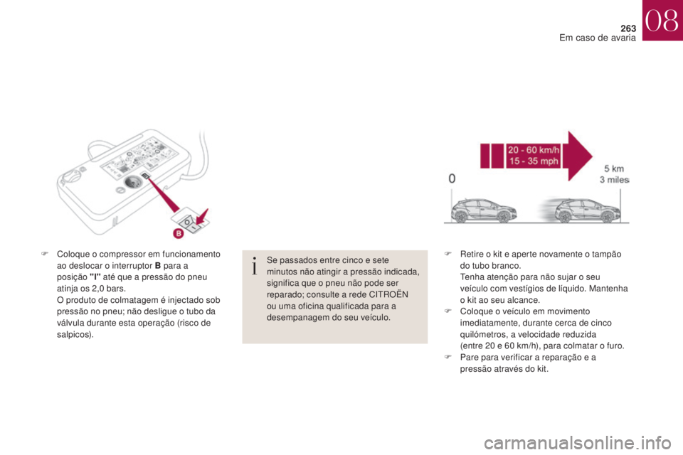 CITROEN DS4 2017 Manual do condutor (in Portuguese) 263
DS4_pt_Chap08_en-cas-de-panne_ed01-2016
F Coloque o compressor em funcionamento ao deslocar o interruptor B para a
posição
"l" até que a pressão do pneu
atinja os 2,0
bars.
O p
CITROEN DS4 2017 Manual do condutor (in Portuguese) 263
DS4_pt_Chap08_en-cas-de-panne_ed01-2016
F Coloque o compressor em funcionamento ao deslocar o interruptor B para a
posição
"l" até que a pressão do pneu
atinja os 2,0
bars.
O p