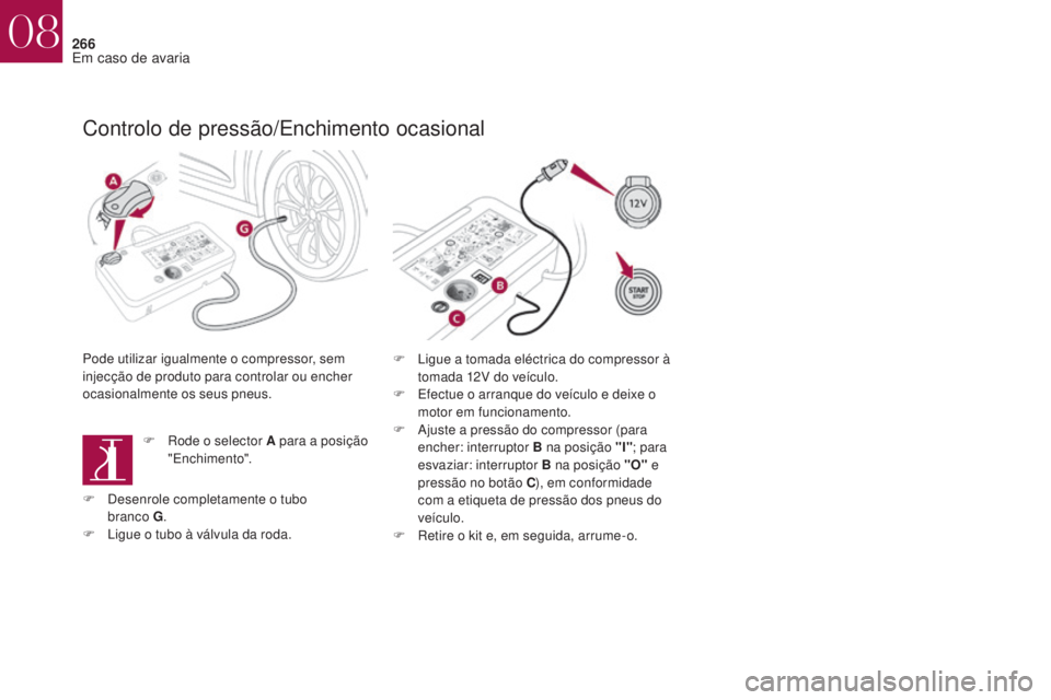 CITROEN DS4 2017 Manual do condutor (in Portuguese) 266
DS4_pt_Chap08_en-cas-de-panne_ed01-2016
Controlo de pressão/Enchimento ocasional
Pode utilizar igualmente o compressor, sem
injecção de produto para controlar ou encher
ocasionalmente os seus CITROEN DS4 2017 Manual do condutor (in Portuguese) 266
DS4_pt_Chap08_en-cas-de-panne_ed01-2016
Controlo de pressão/Enchimento ocasional
Pode utilizar igualmente o compressor, sem
injecção de produto para controlar ou encher
ocasionalmente os seus