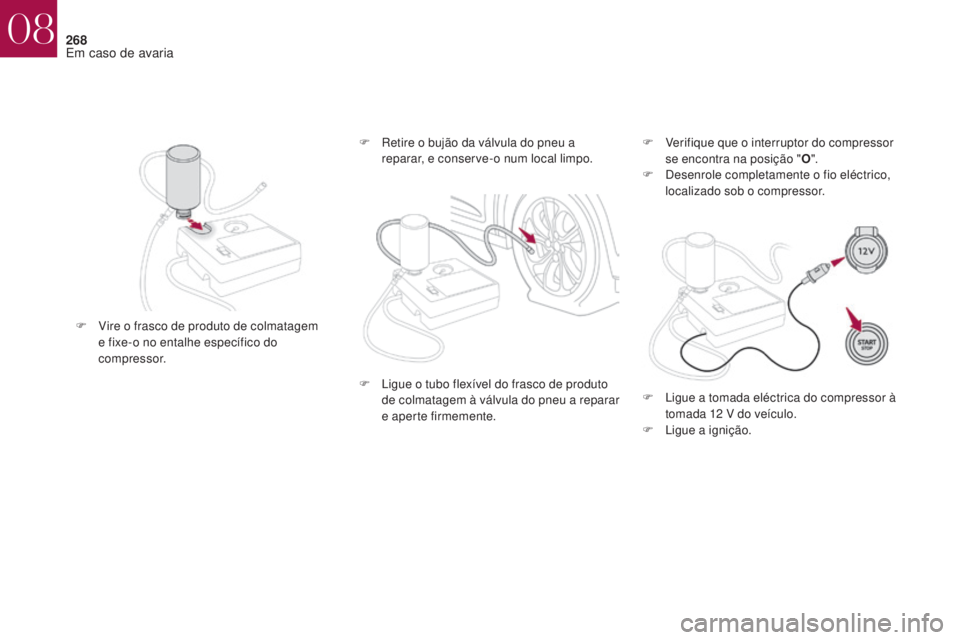 CITROEN DS4 2017 Manual do condutor (in Portuguese) 268
DS4_pt_Chap08_en-cas-de-panne_ed01-2016
F Vire o frasco de produto de colmatagem e fixe-o no entalhe específico do
compressor. F
V
erifique que o interruptor do compressor
se encontra na pos CITROEN DS4 2017 Manual do condutor (in Portuguese) 268
DS4_pt_Chap08_en-cas-de-panne_ed01-2016
F Vire o frasco de produto de colmatagem e fixe-o no entalhe específico do
compressor. F
V
erifique que o interruptor do compressor
se encontra na pos