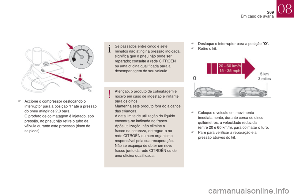 CITROEN DS4 2017 Manual do condutor (in Portuguese) 269
DS4_pt_Chap08_en-cas-de-panne_ed01-2016
Se passados entre cinco e sete
minutos não atingir a pressão indicada,
significa que o pneu não pode ser
reparado; consulte a rede CITROËN
ou uma of CITROEN DS4 2017 Manual do condutor (in Portuguese) 269
DS4_pt_Chap08_en-cas-de-panne_ed01-2016
Se passados entre cinco e sete
minutos não atingir a pressão indicada,
significa que o pneu não pode ser
reparado; consulte a rede CITROËN
ou uma of