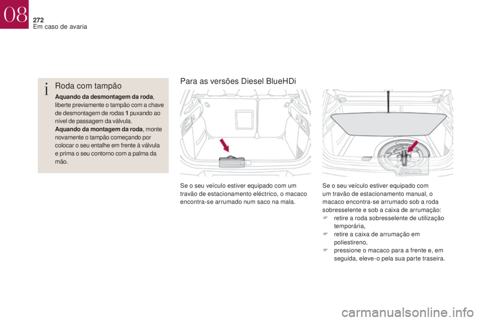 CITROEN DS4 2017 Manual do condutor (in Portuguese) 272
DS4_pt_Chap08_en-cas-de-panne_ed01-2016
Para as versões Diesel BlueHDi
Se o seu veículo estiver equipado com
um travão de estacionamento manual, o
macaco encontra-se arrumado sob a roda
sobr CITROEN DS4 2017 Manual do condutor (in Portuguese) 272
DS4_pt_Chap08_en-cas-de-panne_ed01-2016
Para as versões Diesel BlueHDi
Se o seu veículo estiver equipado com
um travão de estacionamento manual, o
macaco encontra-se arrumado sob a roda
sobr