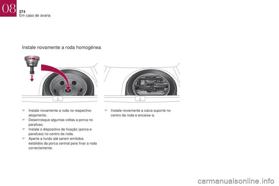 CITROEN DS4 2017 Manual do condutor (in Portuguese) 274
DS4_pt_Chap08_en-cas-de-panne_ed01-2016
Instale novamente a roda homogénea
F Instale novamente a caixa suporte no centro da roda e encaixe-a.
F
I
nstale novamente a roda no respectivo
alojament CITROEN DS4 2017 Manual do condutor (in Portuguese) 274
DS4_pt_Chap08_en-cas-de-panne_ed01-2016
Instale novamente a roda homogénea
F Instale novamente a caixa suporte no centro da roda e encaixe-a.
F
I
nstale novamente a roda no respectivo
alojament