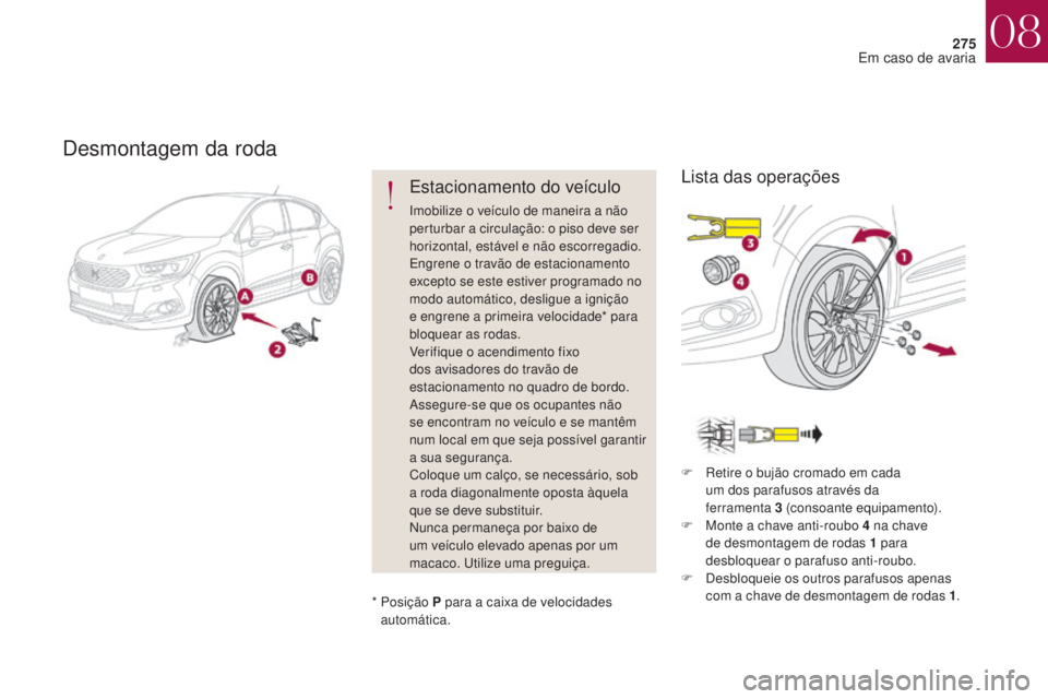 CITROEN DS4 2017 Manual do condutor (in Portuguese) 275
DS4_pt_Chap08_en-cas-de-panne_ed01-2016
Desmontagem da roda
Estacionamento do veículo
Imobilize o veículo de maneira a não
perturbar a circulação: o piso deve ser
horizontal, estável e nã CITROEN DS4 2017 Manual do condutor (in Portuguese) 275
DS4_pt_Chap08_en-cas-de-panne_ed01-2016
Desmontagem da roda
Estacionamento do veículo
Imobilize o veículo de maneira a não
perturbar a circulação: o piso deve ser
horizontal, estável e nã