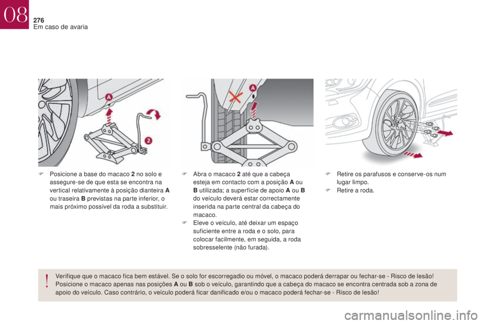 CITROEN DS4 2017 Manual do condutor (in Portuguese) 276
DS4_pt_Chap08_en-cas-de-panne_ed01-2016
F Posicione a base do macaco 2 no solo e
assegure-se de que esta se encontra na
vertical relativamente à posição dianteira A
ou traseira B previstas CITROEN DS4 2017 Manual do condutor (in Portuguese) 276
DS4_pt_Chap08_en-cas-de-panne_ed01-2016
F Posicione a base do macaco 2 no solo e
assegure-se de que esta se encontra na
vertical relativamente à posição dianteira A
ou traseira B previstas
