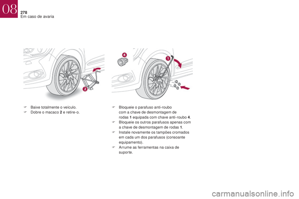 CITROEN DS4 2017 Manual do condutor (in Portuguese) 278
DS4_pt_Chap08_en-cas-de-panne_ed01-2016
F Baixe totalmente o veículo.
F D obre o macaco 2 e retire-o. F
B loqueie o parafuso anti-roubo
com a chave de desmontagem de
rodas
1 equipada co CITROEN DS4 2017 Manual do condutor (in Portuguese) 278
DS4_pt_Chap08_en-cas-de-panne_ed01-2016
F Baixe totalmente o veículo.
F D obre o macaco 2 e retire-o. F
B loqueie o parafuso anti-roubo
com a chave de desmontagem de
rodas
1 equipada co