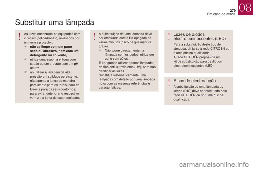 CITROEN DS4 2017 Manual do condutor (in Portuguese) 279
DS4_pt_Chap08_en-cas-de-panne_ed01-2016
Substituir uma lâmpada
As luzes encontram-se equipadas com
vidro em policarbonato, revestidos por
um verniz protector:
F
n
ão as limpe com um pano
se CITROEN DS4 2017 Manual do condutor (in Portuguese) 279
DS4_pt_Chap08_en-cas-de-panne_ed01-2016
Substituir uma lâmpada
As luzes encontram-se equipadas com
vidro em policarbonato, revestidos por
um verniz protector:
F
n
ão as limpe com um pano
se