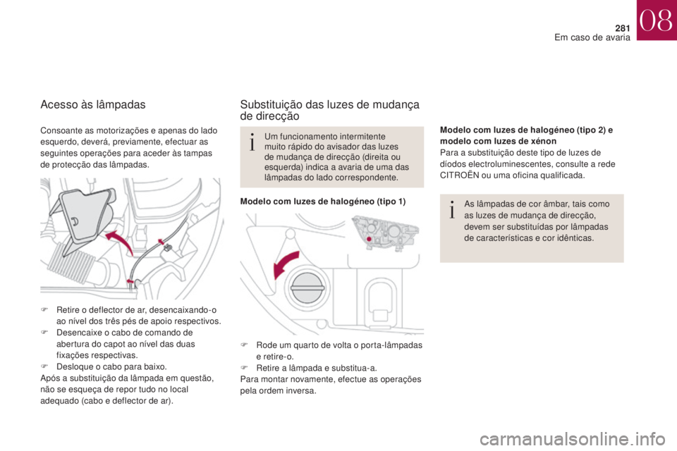 CITROEN DS4 2017 Manual do condutor (in Portuguese) 281
DS4_pt_Chap08_en-cas-de-panne_ed01-2016
Substituição das luzes de mudança
de direcção
As lâmpadas de cor âmbar, tais como
as luzes de mudança de direcção,
devem ser substituídas por CITROEN DS4 2017 Manual do condutor (in Portuguese) 281
DS4_pt_Chap08_en-cas-de-panne_ed01-2016
Substituição das luzes de mudança
de direcção
As lâmpadas de cor âmbar, tais como
as luzes de mudança de direcção,
devem ser substituídas por