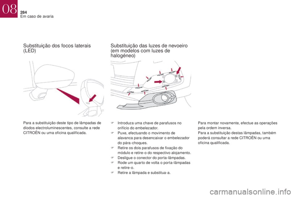 CITROEN DS4 2017 Manual do condutor (in Portuguese) 284
DS4_pt_Chap08_en-cas-de-panne_ed01-2016
Substituição dos focos laterais
(LED)
Para a substituição deste tipo de lâmpadas de
díodos electroluminescentes, consulte a rede
CITROËN ou uma of CITROEN DS4 2017 Manual do condutor (in Portuguese) 284
DS4_pt_Chap08_en-cas-de-panne_ed01-2016
Substituição dos focos laterais
(LED)
Para a substituição deste tipo de lâmpadas de
díodos electroluminescentes, consulte a rede
CITROËN ou uma of