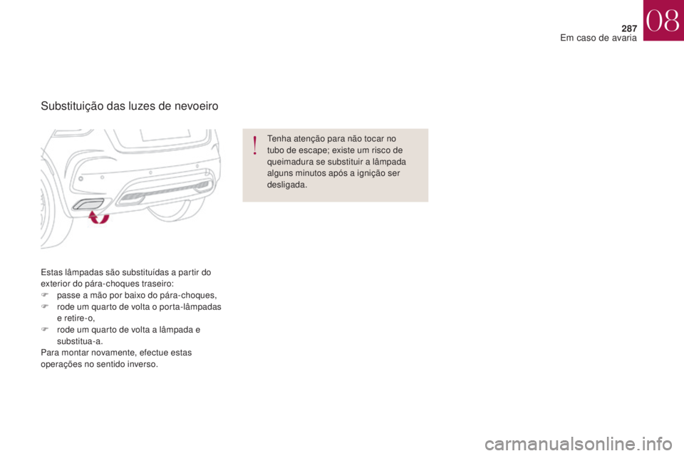 CITROEN DS4 2017 Manual do condutor (in Portuguese) 287
DS4_pt_Chap08_en-cas-de-panne_ed01-2016
Estas lâmpadas são substituídas a partir do
exterior do pára-choques traseiro:
F
p
asse a mão por baixo do pára-choques,
F
r
ode um quarto de vo CITROEN DS4 2017 Manual do condutor (in Portuguese) 287
DS4_pt_Chap08_en-cas-de-panne_ed01-2016
Estas lâmpadas são substituídas a partir do
exterior do pára-choques traseiro:
F
p
asse a mão por baixo do pára-choques,
F
r
ode um quarto de vo