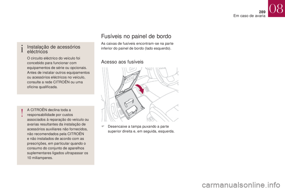 CITROEN DS4 2017 Manual do condutor (in Portuguese) 289
DS4_pt_Chap08_en-cas-de-panne_ed01-2016
Fusíveis no painel de bordo
As caixas de fusíveis encontram-se na parte
inferior do painel de bordo (lado esquerdo).
F
D
esencaixe a tampa puxando a pa CITROEN DS4 2017 Manual do condutor (in Portuguese) 289
DS4_pt_Chap08_en-cas-de-panne_ed01-2016
Fusíveis no painel de bordo
As caixas de fusíveis encontram-se na parte
inferior do painel de bordo (lado esquerdo).
F
D
esencaixe a tampa puxando a pa